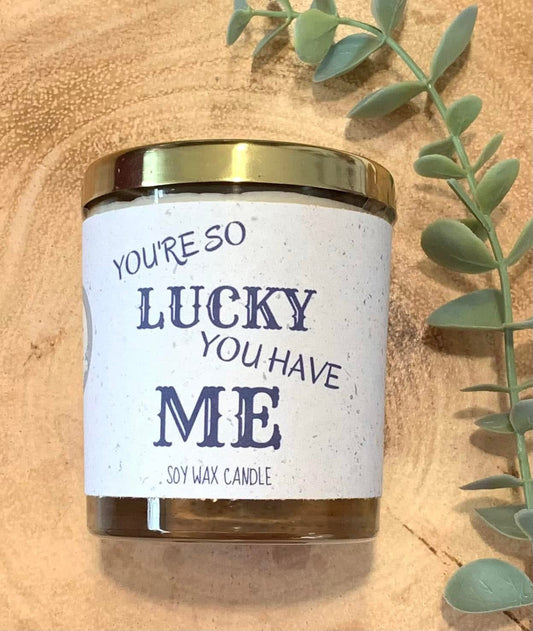 ‘You’re so lucky you have me’ candle